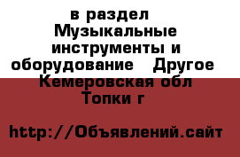  в раздел : Музыкальные инструменты и оборудование » Другое . Кемеровская обл.,Топки г.